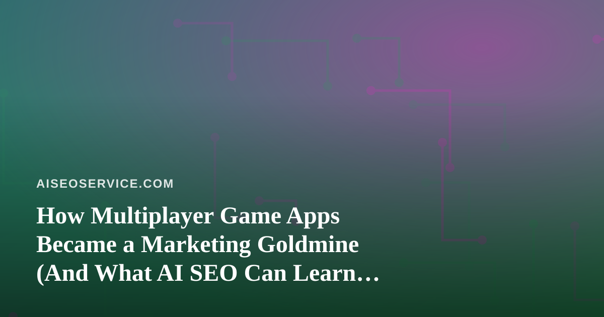 How Multiplayer Game Apps Became a Marketing Goldmine (And What AI SEO Can Learn From Them)