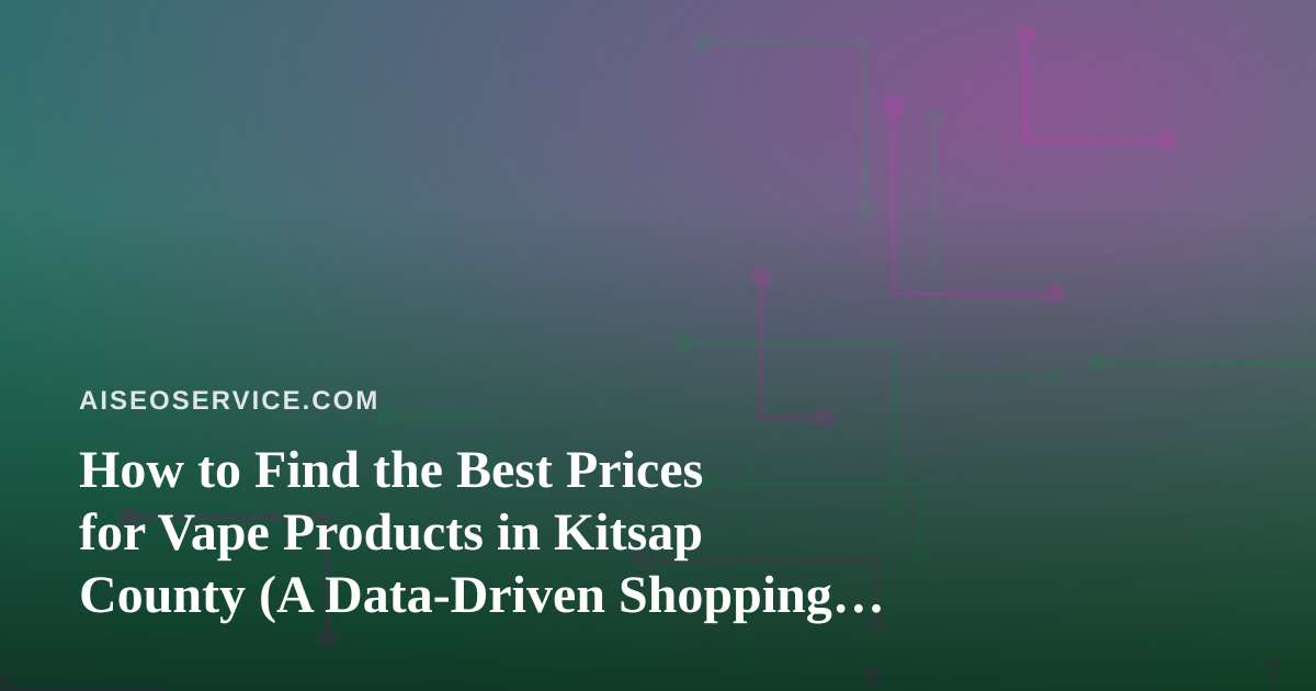 How to Find the Best Prices for Vape Products in Kitsap County (A Data-Driven Shopping Guide)