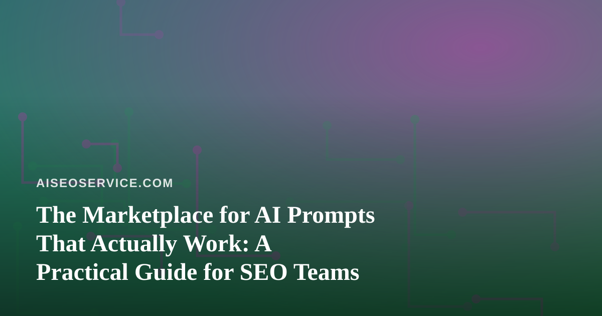 The Marketplace for AI Prompts That Actually Work: A Practical Guide for SEO Teams